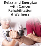 Relax and energize with cancer rehabilitation and wellness